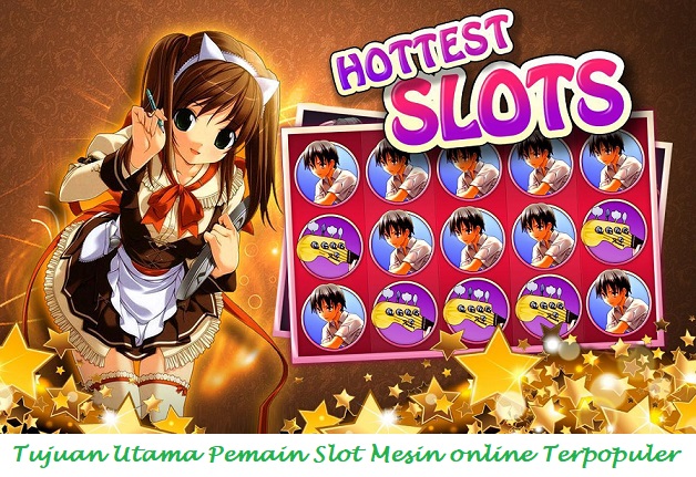 Tujuan Utama Pemain Slot Mesin Online Terpopuler